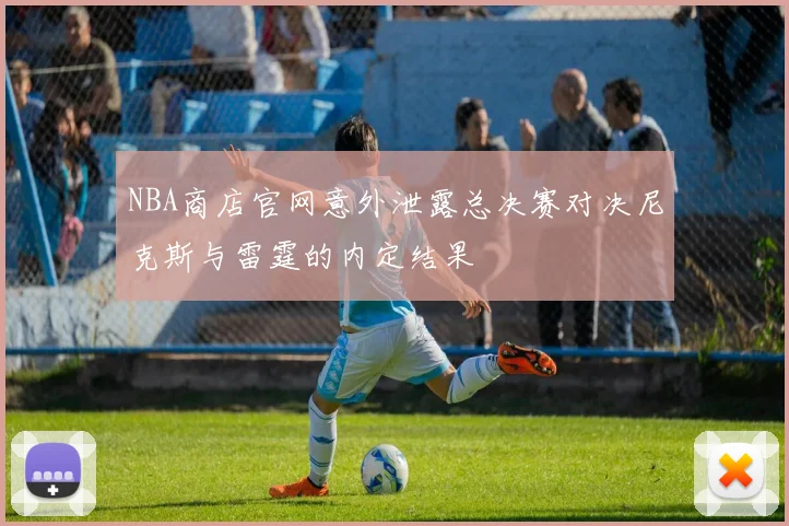 NBA商店官网意外泄露总决赛对决尼克斯与雷霆的内定结果